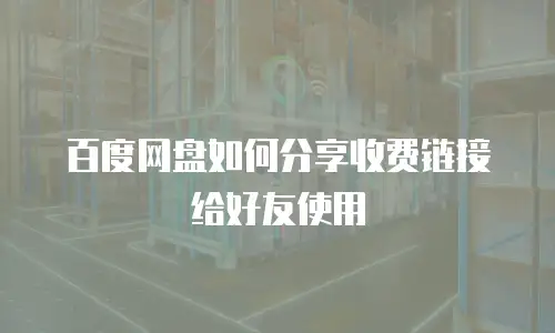百度网盘如何分享收费链接给好友使用