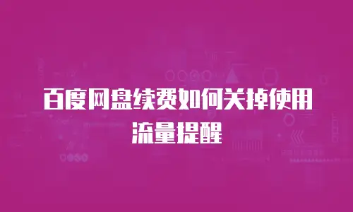 百度网盘续费如何关掉使用流量提醒
