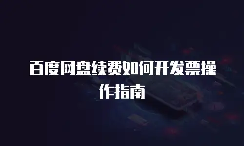 百度网盘续费如何开发票操作指南