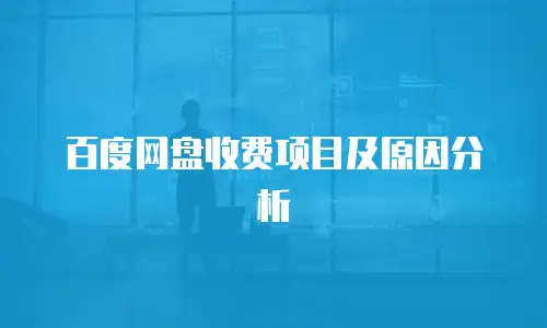百度网盘收费项目及原因分析
