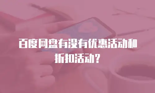 百度网盘有没有优惠活动和折扣活动？