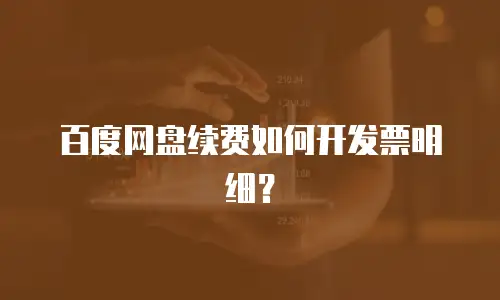 百度网盘续费如何开发票明细？