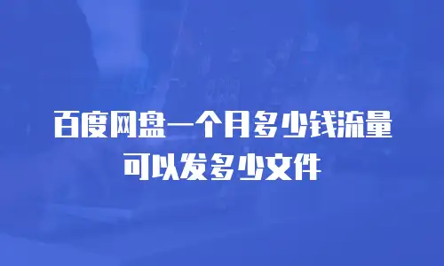 百度网盘一个月多少钱流量可以发多少文件
