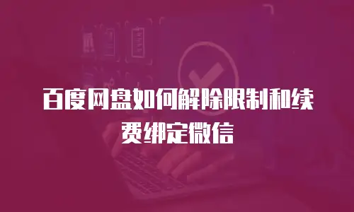 百度网盘如何解除限制和续费绑定微信