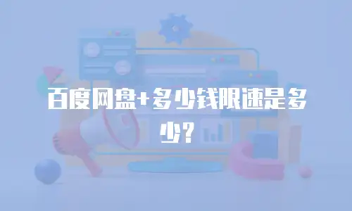 百度网盘+多少钱限速是多少？