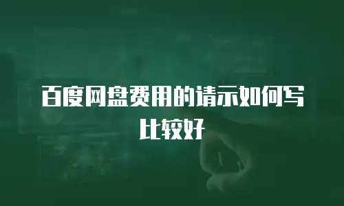 百度网盘费用的请示如何写比较好