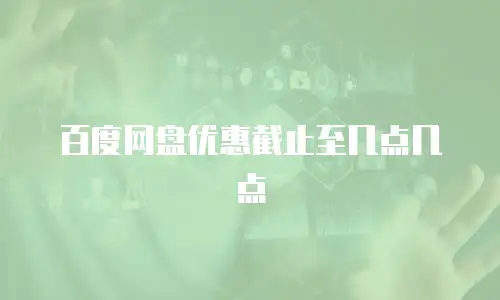 百度网盘优惠截止至几点几点