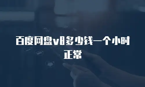 百度网盘v8多少钱一个小时正常