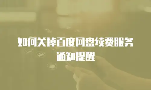 如何关掉百度网盘续费服务通知提醒