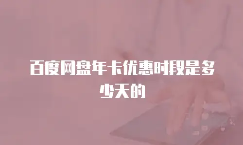 百度网盘年卡优惠时段是多少天的