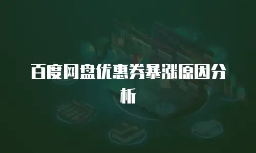 百度网盘优惠券暴涨原因分析