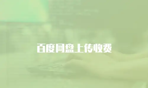 百度网盘上传收费