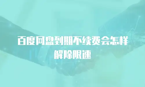 百度网盘到期不续费会怎样解除限速