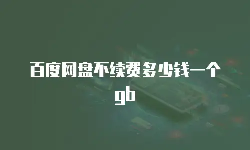 百度网盘不续费多少钱一个gb