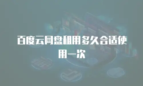 百度云网盘租用多久合适使用一次