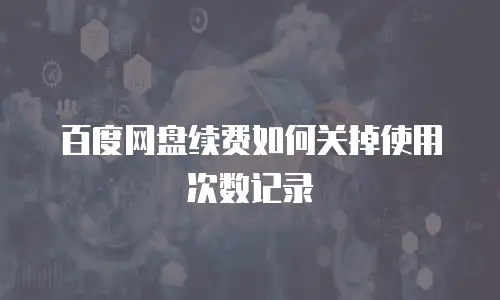 百度网盘续费如何关掉使用次数记录