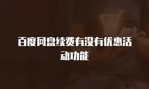 百度网盘续费有没有优惠活动功能