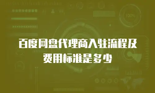 百度网盘代理商入驻流程及费用标准是多少
