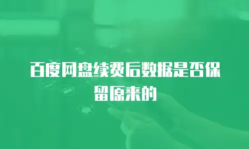 百度网盘续费后数据是否保留原来的