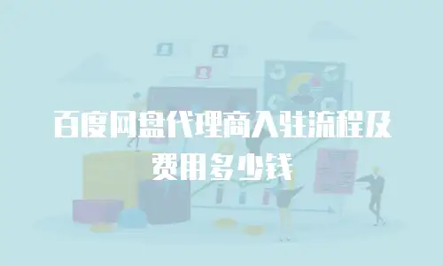百度网盘代理商入驻流程及费用多少钱