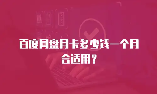 百度网盘月卡多少钱一个月合适用？