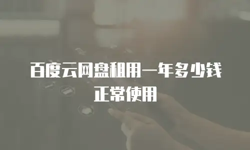 百度云网盘租用一年多少钱正常使用