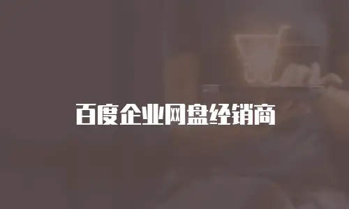 百度企业网盘经销商