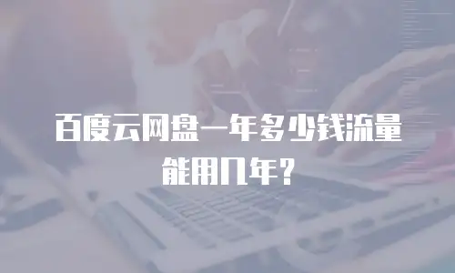 百度云网盘一年多少钱流量能用几年？