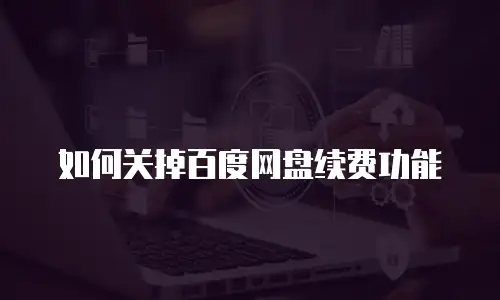 如何关掉百度网盘续费功能