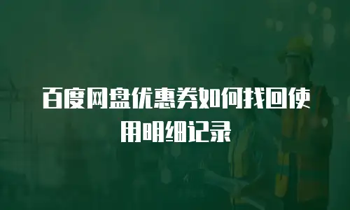 百度网盘优惠券如何找回使用明细记录