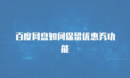 百度网盘如何保留优惠券功能