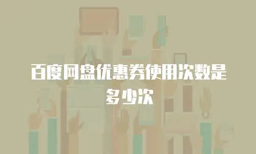 百度网盘优惠券使用次数是多少次