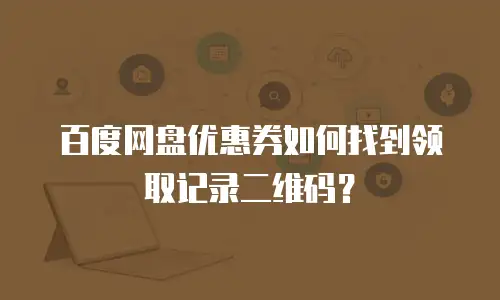 百度网盘优惠券如何找到领取记录二维码？