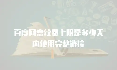 百度网盘续费上限是多少天内使用完整链接