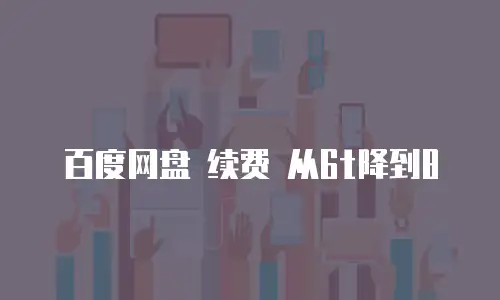 百度网盘 续费 从6t降到8