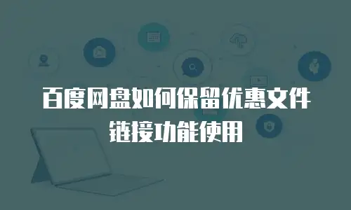 百度网盘如何保留优惠文件链接功能使用