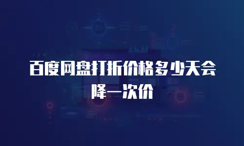 百度网盘打折价格多少天会降一次价
