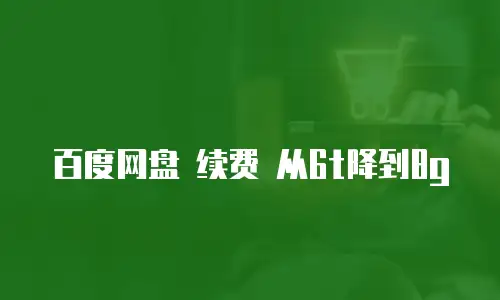 百度网盘 续费 从6t降到8g