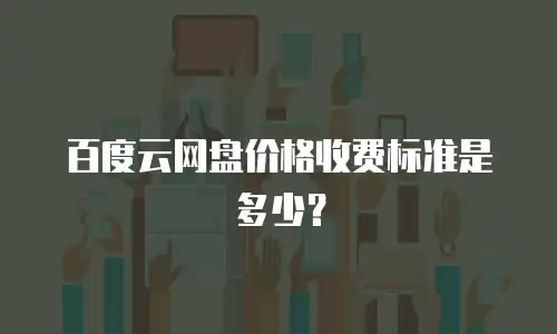 百度云网盘价格收费标准是多少？