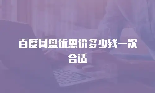 百度网盘优惠价多少钱一次合适