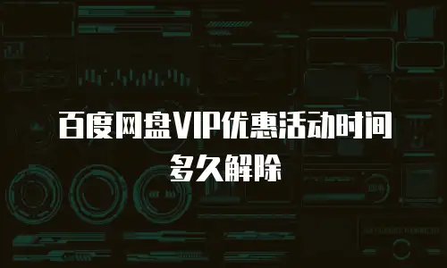 百度网盘VIP优惠活动时间多久解除