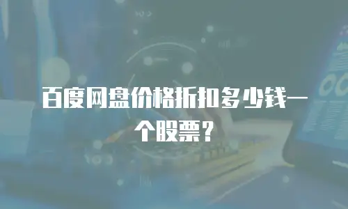 百度网盘价格折扣多少钱一个股票？