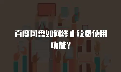 百度网盘如何终止续费使用功能？