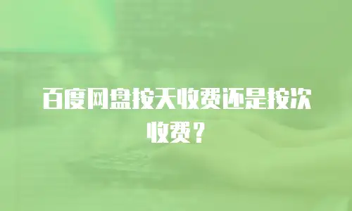 百度网盘按天收费还是按次收费？