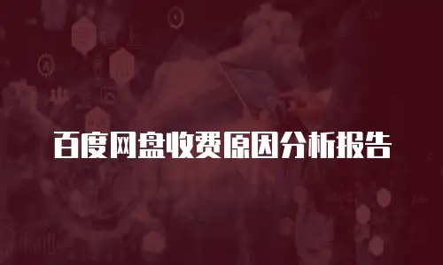 百度网盘收费原因分析报告