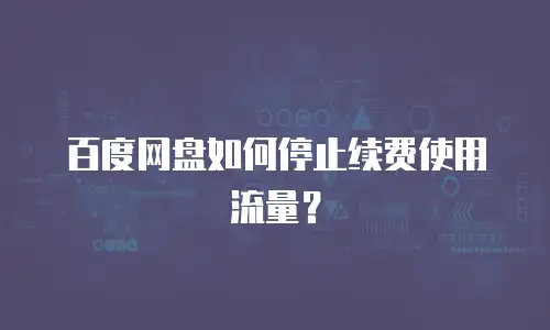 百度网盘如何停止续费使用流量？