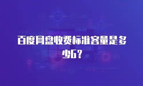 百度网盘收费标准容量是多少G？