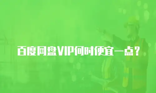 百度网盘VIP何时便宜一点？