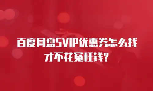 百度网盘SVIP优惠券怎么找才不花冤枉钱？