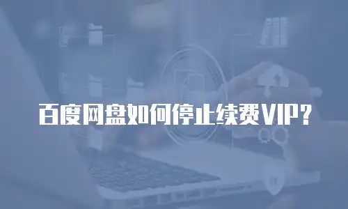 百度网盘如何停止续费VIP？